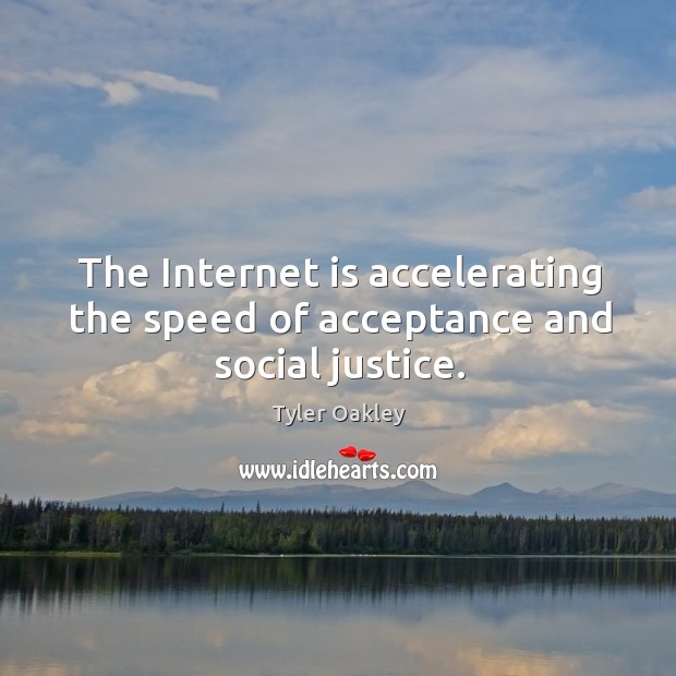The Internet is accelerating the speed of acceptance and social justice. Tyler Oakley Picture Quote