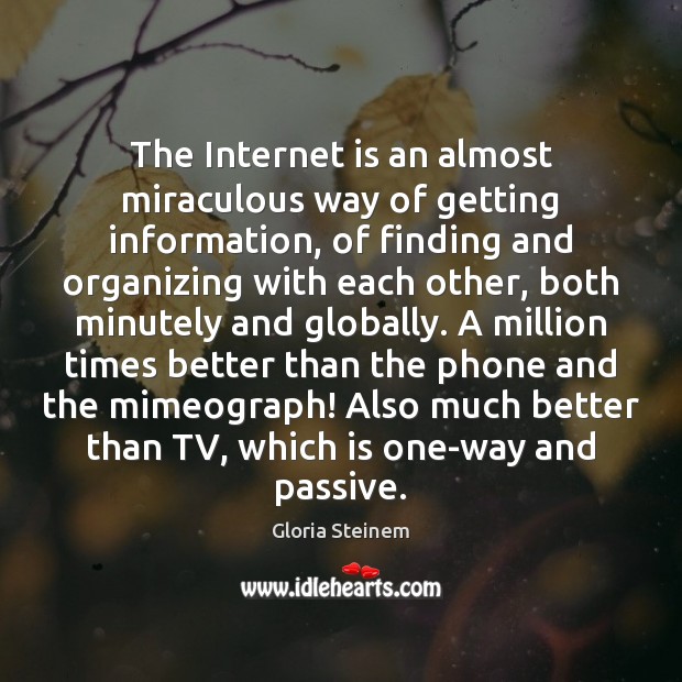The Internet is an almost miraculous way of getting information, of finding Image