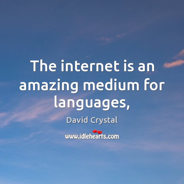 The internet is an amazing medium for languages, David Crystal Picture Quote