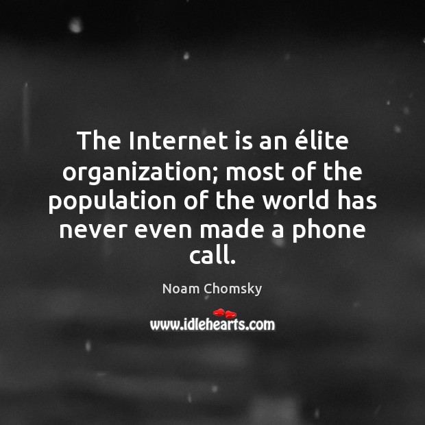 The Internet is an élite organization; most of the population of the Noam Chomsky Picture Quote