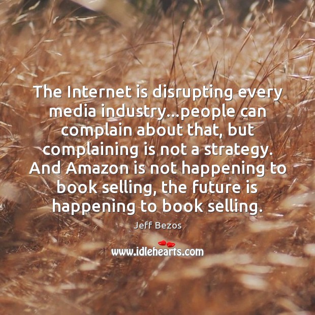 The Internet is disrupting every media industry…people can complain about that, Image