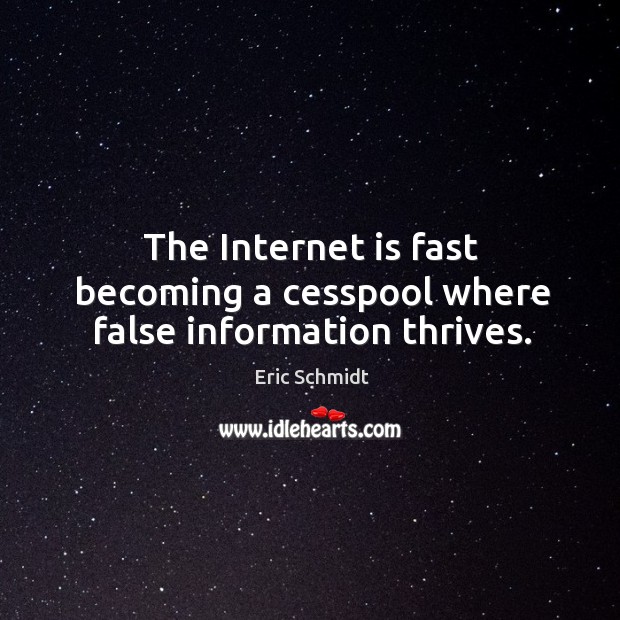 The Internet is fast becoming a cesspool where false information thrives. Eric Schmidt Picture Quote