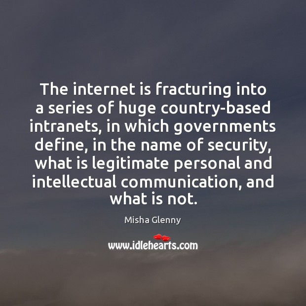 The internet is fracturing into a series of huge country-based intranets, in Internet Quotes Image