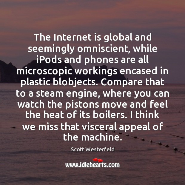 The Internet is global and seemingly omniscient, while iPods and phones are Internet Quotes Image