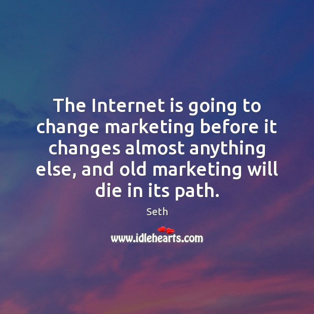 The Internet is going to change marketing before it changes almost anything Seth Picture Quote