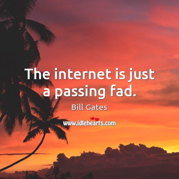 The internet is just a passing fad. Internet Quotes Image
