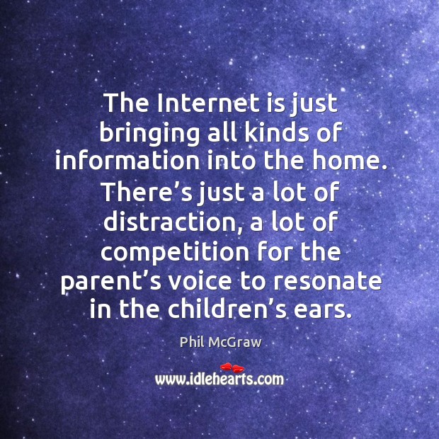 The internet is just bringing all kinds of information into the home. Phil McGraw Picture Quote