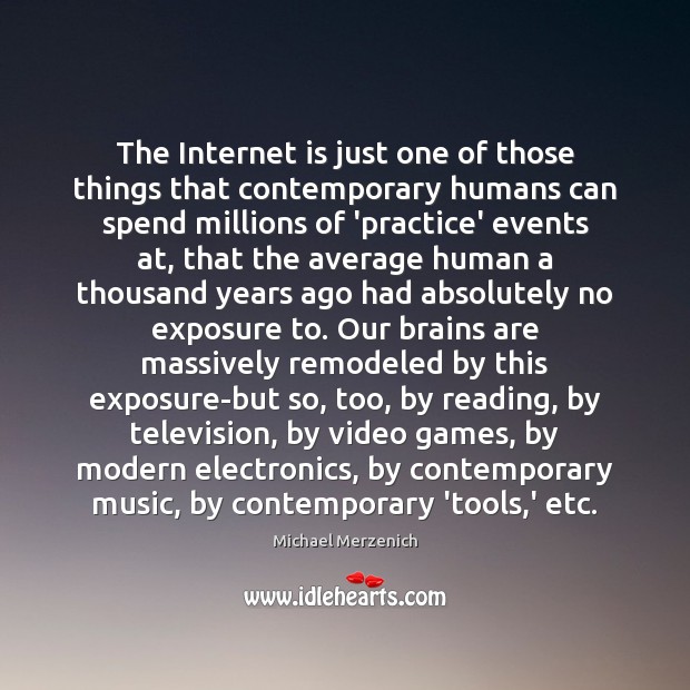 The Internet is just one of those things that contemporary humans can Michael Merzenich Picture Quote