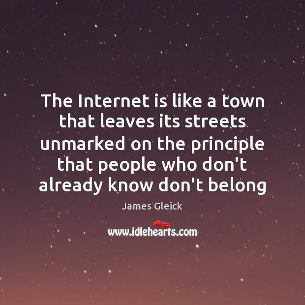 The Internet is like a town that leaves its streets unmarked on James Gleick Picture Quote