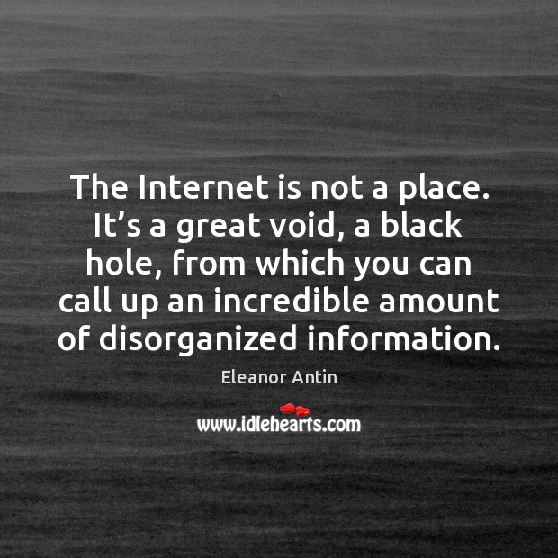 The Internet is not a place. It’s a great void, a Internet Quotes Image