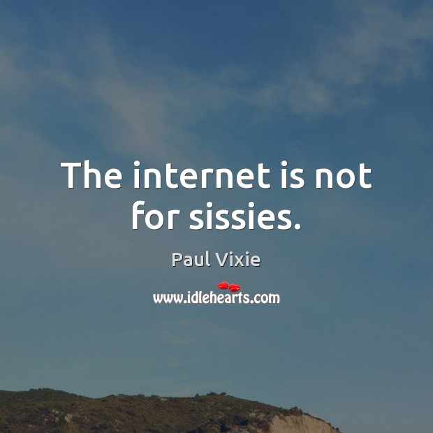The internet is not for sissies. Image