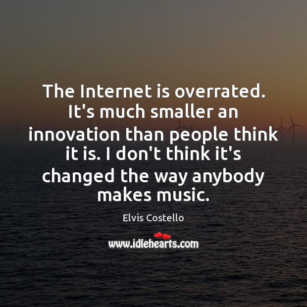 The Internet is overrated. It’s much smaller an innovation than people think Internet Quotes Image