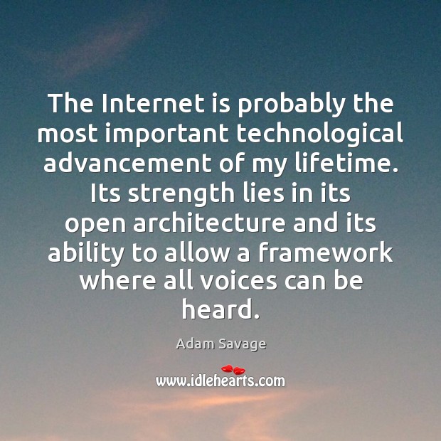 The Internet is probably the most important technological advancement of my lifetime. Adam Savage Picture Quote