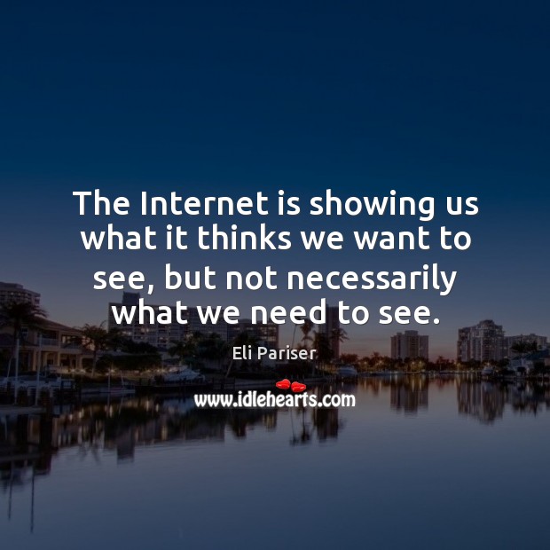 The Internet is showing us what it thinks we want to see, Eli Pariser Picture Quote