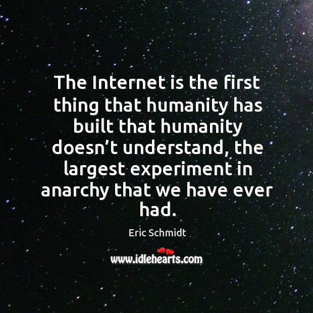 The internet is the first thing that humanity has built that humanity doesn’t understand Humanity Quotes Image