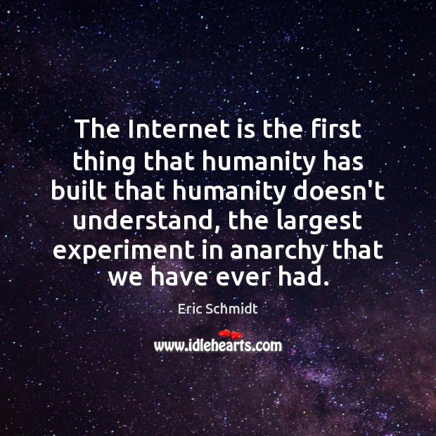 The Internet is the first thing that humanity has built that humanity Eric Schmidt Picture Quote