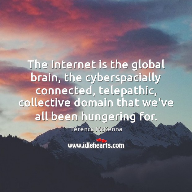 The Internet is the global brain, the cyberspacially connected, telepathic, collective domain Internet Quotes Image
