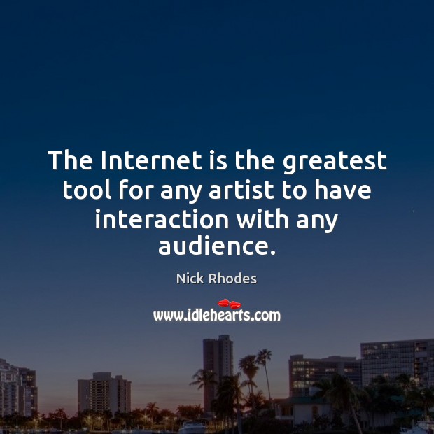 The Internet is the greatest tool for any artist to have interaction with any audience. Nick Rhodes Picture Quote