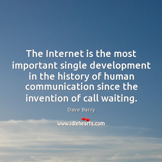 The internet is the most important single development in the history of human Dave Barry Picture Quote