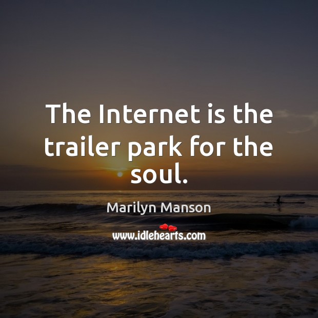 The Internet is the trailer park for the soul. Marilyn Manson Picture Quote