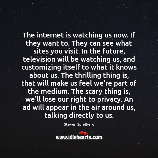 The internet is watching us now. If they want to. They can Internet Quotes Image