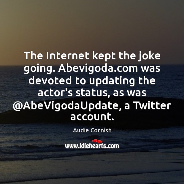 The Internet kept the joke going. AbeviGoda.com was devoted to updating Audie Cornish Picture Quote