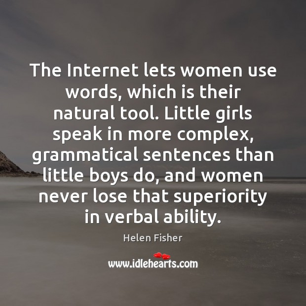 The Internet lets women use words, which is their natural tool. Little Helen Fisher Picture Quote