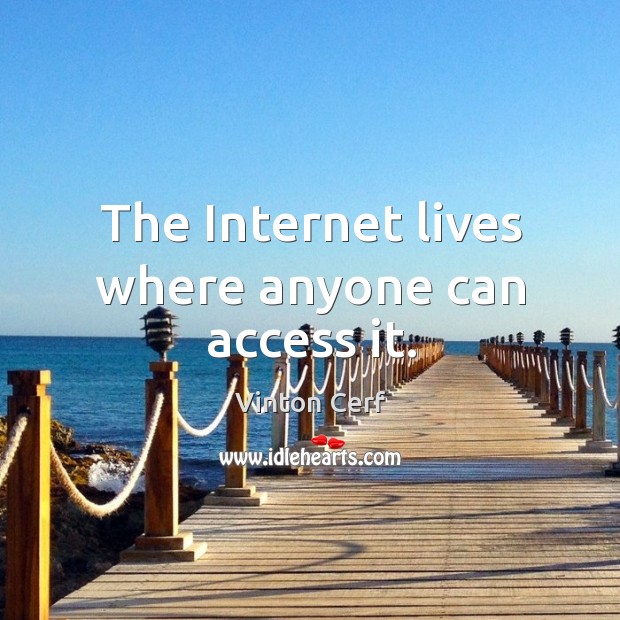 The internet lives where anyone can access it. Vinton Cerf Picture Quote