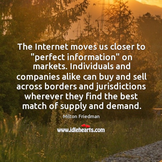 The Internet moves us closer to “perfect information” on markets. Individuals and Milton Friedman Picture Quote