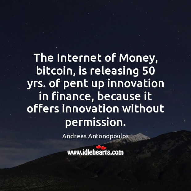 The Internet of Money, bitcoin, is releasing 50 yrs. of pent up innovation Finance Quotes Image