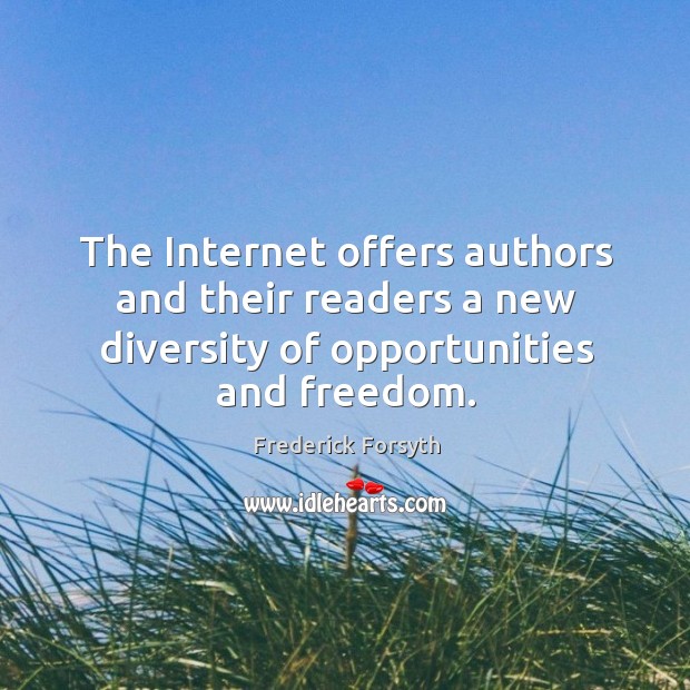 The internet offers authors and their readers a new diversity of opportunities and freedom. Frederick Forsyth Picture Quote