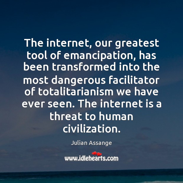 The internet, our greatest tool of emancipation, has been transformed into the Julian Assange Picture Quote