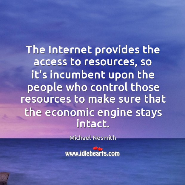 The internet provides the access to resources, so it’s incumbent upon the people Michael Nesmith Picture Quote