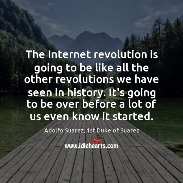 The Internet revolution is going to be like all the other revolutions Adolfo Suarez, 1st Duke of Suarez Picture Quote