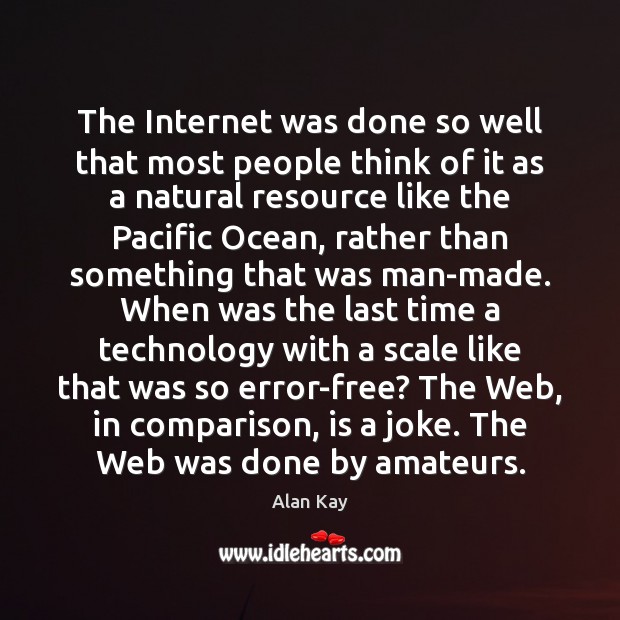 The Internet was done so well that most people think of it 