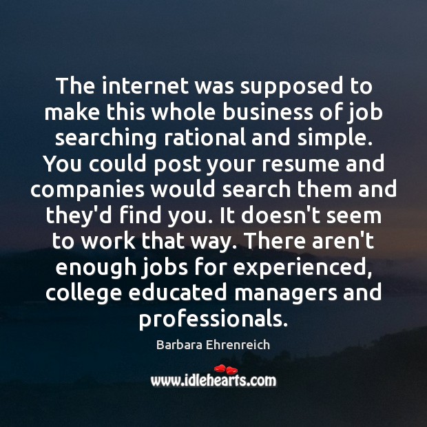 The internet was supposed to make this whole business of job searching Barbara Ehrenreich Picture Quote