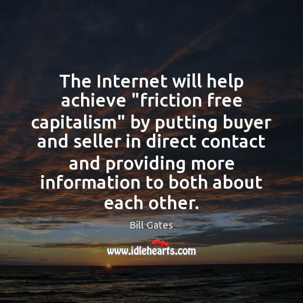 The Internet will help achieve “friction free capitalism” by putting buyer and Bill Gates Picture Quote