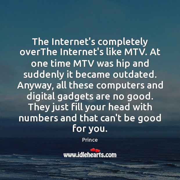 The Internet’s completely overThe Internet’s like MTV. At one time MTV was Prince Picture Quote