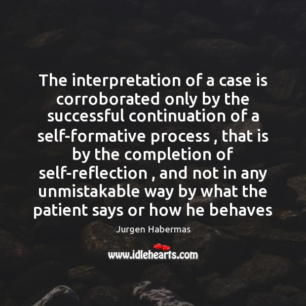 The interpretation of a case is corroborated only by the successful continuation Jurgen Habermas Picture Quote