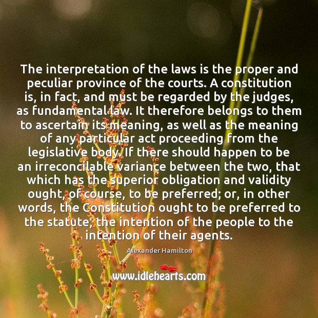 The interpretation of the laws is the proper and peculiar province of Alexander Hamilton Picture Quote