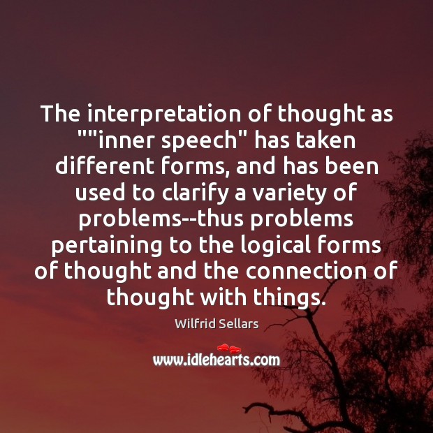 The interpretation of thought as “”inner speech” has taken different forms, and Wilfrid Sellars Picture Quote