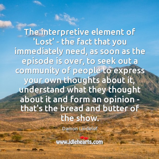 The interpretive element of ‘Lost’ – the fact that you immediately need, Damon Lindelof Picture Quote