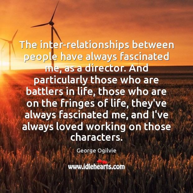 The inter-relationships between people have always fascinated me, as a director. And George Ogilvie Picture Quote