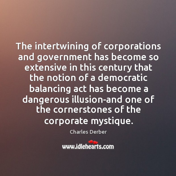 The intertwining of corporations and government has become so extensive in this Charles Derber Picture Quote