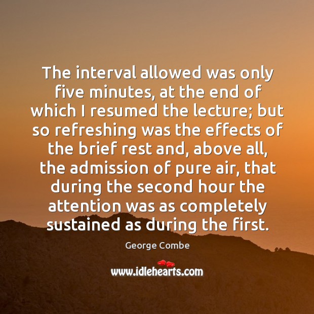 The interval allowed was only five minutes, at the end of which I resumed the lecture George Combe Picture Quote