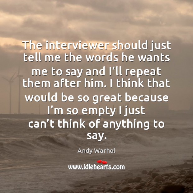 The interviewer should just tell me the words he wants me to Andy Warhol Picture Quote