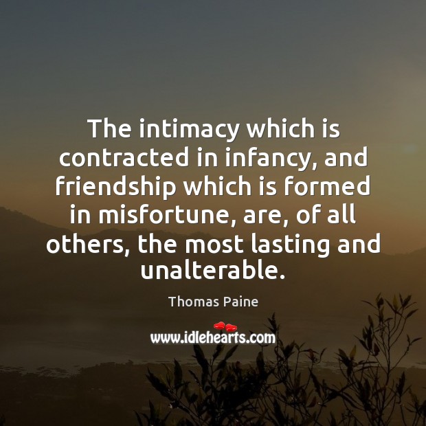 The intimacy which is contracted in infancy, and friendship which is formed Thomas Paine Picture Quote