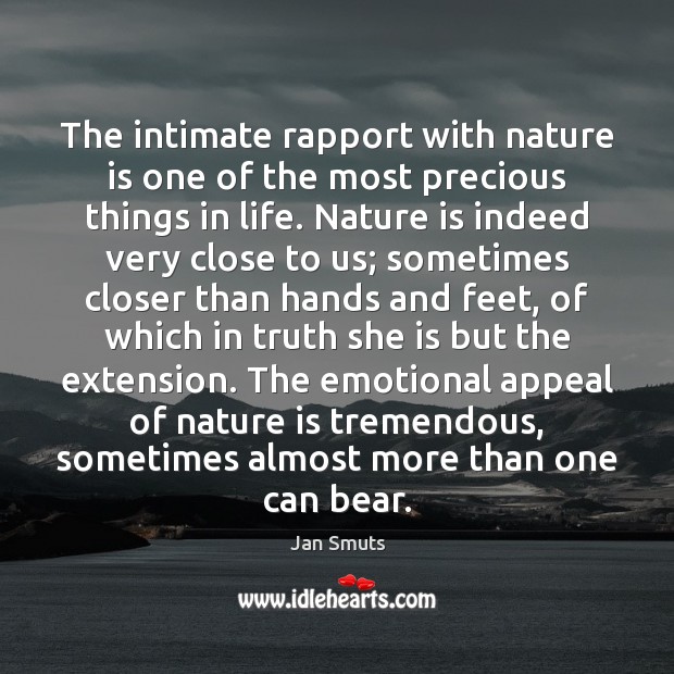 The intimate rapport with nature is one of the most precious things Jan Smuts Picture Quote