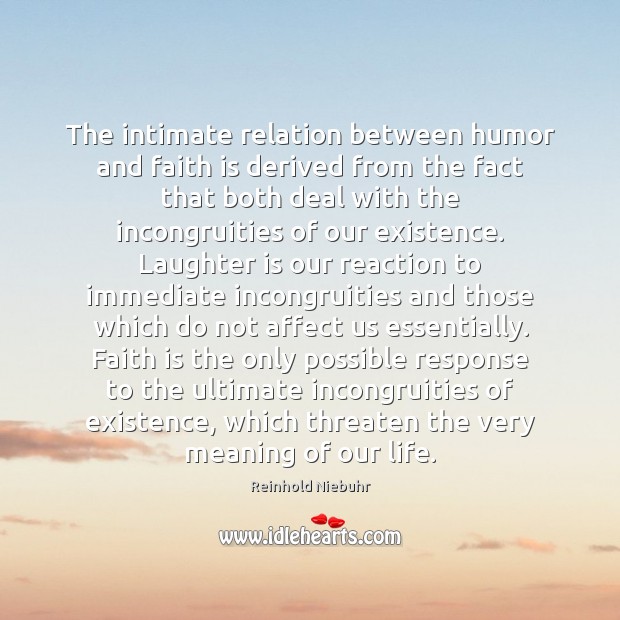 The intimate relation between humor and faith is derived from the fact 