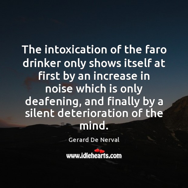 The intoxication of the faro drinker only shows itself at first by Gerard De Nerval Picture Quote